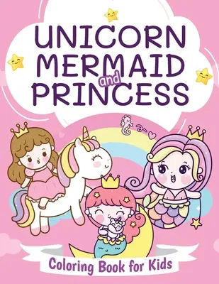 Jednorožec, morská panna a princezná Omaľovánky pre deti: Krásne omaľovánky pre chlapcov a dievčatá vo veku 4-8 rokov - Unicorn, Mermaid and Princess Coloring Book for Kids: Beautiful Coloring Book for Boys and Girls Ages 4-8