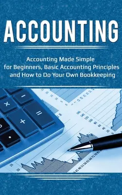 Účtovníctvo: Účtovníctvo pre začiatočníkov: Základné účtovné princípy a ako si viesť účtovníctvo - Accounting: Accounting Made Simple for Beginners, Basic Accounting Principles and How to Do Your Own Bookkeeping