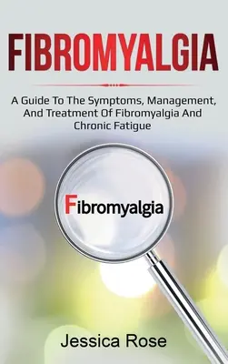 Fibromyalgia: Príručka o príznakoch, manažmente a liečbe fibromyalgie a chronickej únavy - Fibromyalgia: A Guide to the Symptoms, Management, and Treatment of Fibromyalgia and Chronic Fatigue