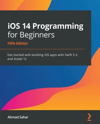 Programovanie pre iOS 14 pre začiatočníkov: Začnite vytvárať aplikácie pre iOS pomocou Swiftu 5.3 a Xcode 12 - iOS 14 Programming for Beginners: Get started with building iOS apps with Swift 5.3 and Xcode 12