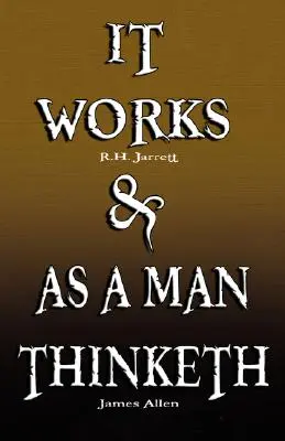 Funguje to by R. H. Jarrett AND As A Man Thinketh by James Allen - It Works by R.H. Jarrett AND As A Man Thinketh by James Allen