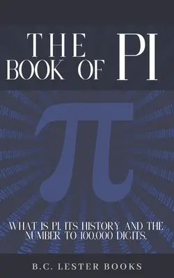 Kniha Pí: Čo je to číslo pí, jeho história a číslo do 100 000.: Stručná príručka o čísle pí na 100 000 desatinných miest. - The Book Of Pi: What is Pi, it's history and the number to 100,000 digits.: A concise handbook of Pi to 100,000 decimal places.