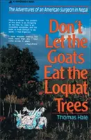 Nedovoľte kozám, aby zožrali stromy loquatu: Dobrodružstvá amerického chirurga v Nepále - Don't Let the Goats Eat the Loquat Trees: The Adventures of an American Surgeon in Nepal