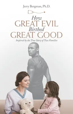 Ako veľké zlo zrodilo veľké dobro: inšpirované skutočným príbehom dvoch rodín - How Great Evil Birthed Great Good: Inspired by the True Story of Two Families
