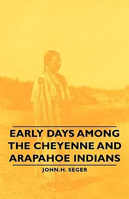Rané dni medzi indiánmi z kmeňa Šajenov a Arapahov - Early Days Among the Cheyenne and Arapahoe Indians