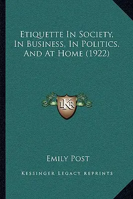 Etiketa v spoločnosti, v obchode, v politike a doma (1922) - Etiquette In Society, In Business, In Politics, And At Home (1922)