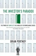 Paradox investora: Sila jednoduchosti vo svete preplnenom výberom - Investor's Paradox: The Power of Simplicity in a World of Overwhelming Choice