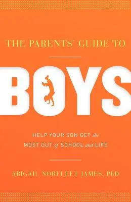 Sprievodca rodičov pre chlapcov: Pomôžte svojmu synovi vyťažiť zo školy a života čo najviac - The Parents' Guide to Boys: Help Your Son Get the Most Out of School and Life