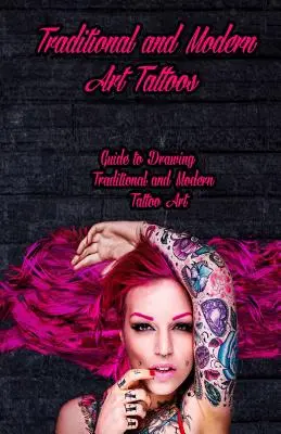 Tradičné a moderné umelecké tetovanie: Sprievodca kreslením tradičného a moderného tetovania - Traditional and Modern Art Tattoos: Guide to Drawing Traditional and Modern Tattoo Art