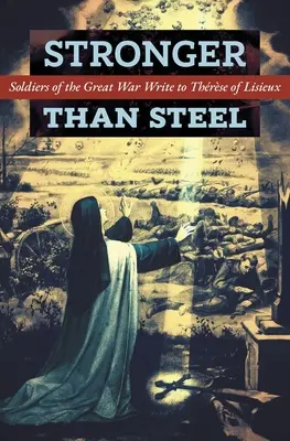 Silnejší ako oceľ: Vojaci z Veľkej vojny píšu Trnke z Lisieux - Stronger than Steel: Soldiers of the Great War Write to Thrse of Lisieux