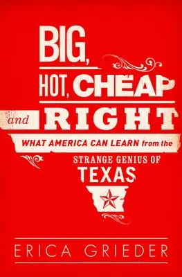 Veľké, horúce, lacné a správne: Čo sa môže Amerika naučiť od zvláštneho génia Texasu - Big, Hot, Cheap, and Right: What America Can Learn from the Strange Genius of Texas