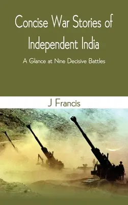 Stručné vojnové príbehy nezávislej Indie: Pohľad na deväť rozhodujúcich bitiek - Concise War Stories of Independent India: A Glance at Nine Decisive Battles