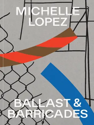 Michelle Lopez: Záťaž a barikády - Michelle Lopez: Ballast & Barricades