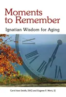 Chvíle na zapamätanie: ignaciánska múdrosť pre starnutie - Moments to Remember: Ignatian Wisdom for Aging