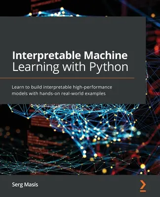 Interpretovateľné strojové učenie s Pythonom: Naučte sa vytvárať interpretovateľné vysoko výkonné modely s praktickými príkladmi z reálneho sveta - Interpretable Machine Learning with Python: Learn to build interpretable high-performance models with hands-on real-world examples