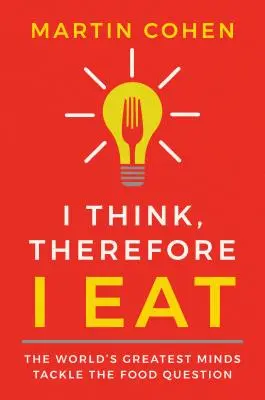 Myslím, preto jem: Najväčší svetoví myslitelia riešia otázku jedla - I Think Therefore I Eat: The World's Greatest Minds Tackle the Food Question