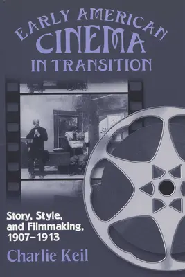 Raná americká kinematografia v premenách: Príbeh, štýl a filmová tvorba, 1907a 1913 - Early American Cinema in Transition: Story, Style, and Filmmaking, 1907a 1913