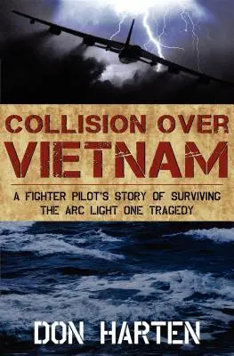 Zrážka nad Vietnamom: Príbeh pilota stíhačky, ktorý prežil tragédiu lietadla Arc Light One - Collision Over Vietnam: A Fighter Pilot's Story of Surviving the Arc Light One Tragedy