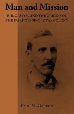 Človek a poslanie: Gaston a počiatky kolónie Fairhope: misia a poslanie - Man and Mission: E.B. Gaston and the Origins of the Fairhope Single Tax Colony