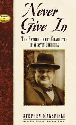 Nikdy sa nevzdávaj: Mimoriadny charakter Winstona Churchilla - Never Give in: The Extraordinary Character of Winston Churchill