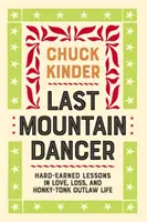 Posledný horský tanečník: Ťažko zarobené lekcie lásky, straty a života honky-tonkového zločinca - Last Mountain Dancer: Hard-Earned Lessons in Love, Loss, and Honky-Tonk Outlaw Life