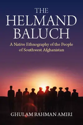 The Helmand Baluch: Domorodá etnografia obyvateľov juhozápadného Afganistanu - The Helmand Baluch: A Native Ethnography of the People of Southwest Afghanistan