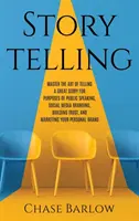 Storytelling: Učebnica: Ovládnite umenie rozprávať skvelé príbehy na účely verejného vystupovania, budovania značky v sociálnych médiách, budovania dôvery a ma - Storytelling: Master the Art of Telling a Great Story for Purposes of Public Speaking, Social Media Branding, Building Trust, and Ma