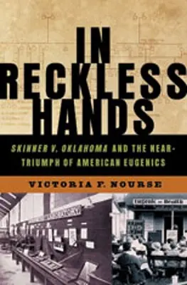 V bezohľadných rukách: Skinner V. Oklahoma a takmer triumf americkej eugeniky - In Reckless Hands: Skinner V. Oklahoma and the Near-Triumph of American Eugenics