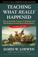Výučba toho, čo sa naozaj stalo: Ako sa vyhnúť tyranii učebníc a nadchnúť žiakov pre históriu - Teaching What Really Happened: How to Avoid the Tyranny of Textbooks and Get Students Excited about Doing History