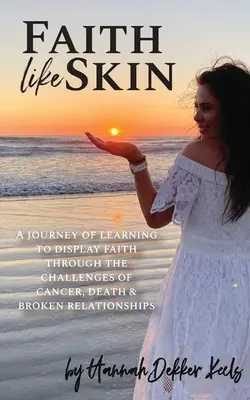 Viera ako koža: Cesta, na ktorej sa učíme prejavovať vieru cez výzvy rakoviny, smrti a narušených vzťahov - Faith Like Skin: A journey of learning to display faith through the challenges of cancer, death, & broken relationships