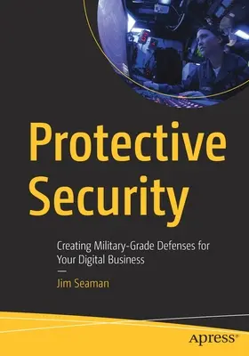 Ochranná bezpečnosť: Vytváranie obrany vojenského stupňa pre vaše digitálne podnikanie - Protective Security: Creating Military-Grade Defenses for Your Digital Business