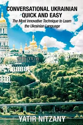 Konverzačná ukrajinčina rýchlo a jednoducho: najinovatívnejšia technika na výučbu ukrajinského jazyka - Conversational Ukrainian Quick and Easy: The Most Innovative Technique to Learn the Ukrainian Language