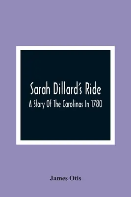 Jazda Sarah Dillardovej: Príbeh o Karolíne v roku 1780 - Sarah Dillard'S Ride: A Story Of The Carolinas In 1780