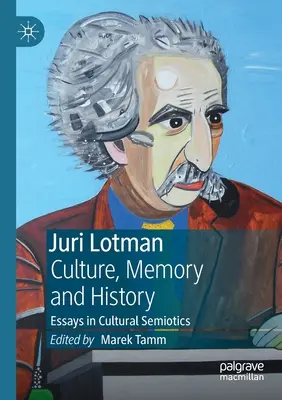 Juri Lotman - Kultúra, pamäť a dejiny: Eseje z kultúrnej semiotiky - Juri Lotman - Culture, Memory and History: Essays in Cultural Semiotics