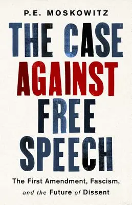 Prípad proti slobode prejavu: Prvý dodatok, fašizmus a budúcnosť nesúhlasu - The Case Against Free Speech: The First Amendment, Fascism, and the Future of Dissent