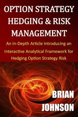 Zabezpečovacie opčné stratégie a riadenie rizík: Hĺbkový článok predstavujúci interaktívny analytický rámec na zabezpečenie rizika opčnej stratégie - Option Strategy Hedging & Risk Management: An In-Depth Article Introducing an Interactive Analytical Framework for Hedging Option Strategy Risk