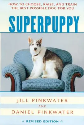 Superšteniatko: Ako si vybrať, vychovať a vycvičiť najlepšieho možného psa pre vás - Superpuppy: How to Choose, Raise, and Train the Best Possible Dog for You