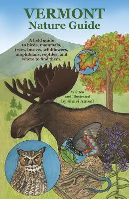 Sprievodca prírodou Vermontu: Príručka o vtákoch, cicavcoch, stromoch, hmyze, divokých kvetoch, obojživelníkoch, plazoch a o tom, kde ich nájsť - Vermont Nature Guide: A field guide to birds, mammals, trees, insects, wildflowers, amphibians, reptiles, and where to find them