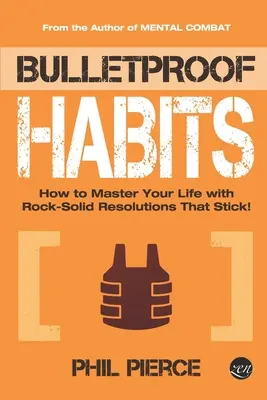 Nepriestrelné návyky: Ako ovládnuť svoj život pomocou pevných predsavzatí, ktoré vydržia! - Bulletproof Habits: How to Master Your Life with Rock-Solid Resolutions that Stick!