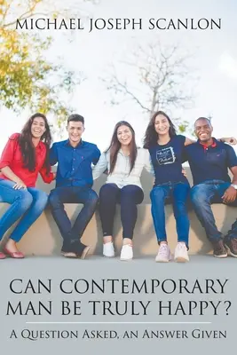 Môže byť súčasný človek skutočne šťastný? Otázka položená, odpoveď daná - Can Contemporary Man Be Truly Happy?: A Question Asked, an Answer Given