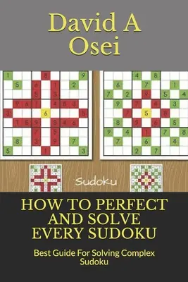 Ako zdokonaliť a vyriešiť každé sudoku: Najlepšia príručka na riešenie zložitých sudoku - How to Perfect and Solve Every Sudoku: Best Guide For Solving Complex Sudoku