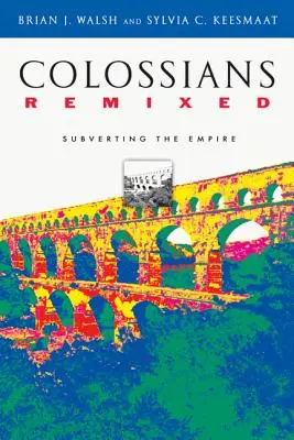 Kolosanom Remixed: Subverting the Empire - Colossians Remixed: Subverting the Empire