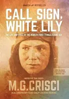 Volacie znamenie, biela ľalia (5. vydanie): Život a lásky prvej stíhacej pilotky na svete - Call Sign, White Lily (5th Edition): The Life and Loves of the World's First Female Fighter Pilot