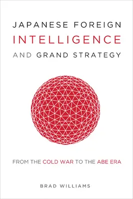 Japonská zahraničná rozviedka a veľká stratégia: Od studenej vojny po Abeho éru - Japanese Foreign Intelligence and Grand Strategy: From the Cold War to the Abe Era