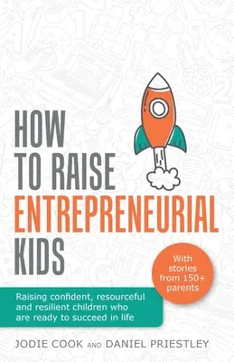 Ako vychovávať podnikavé deti: Vychovávajte sebavedomé, vynaliezavé a odolné deti, ktoré sú pripravené uspieť v živote. - How To Raise Entrepreneurial Kids: Raising confident, resourceful and resilient children who are ready to succeed in life