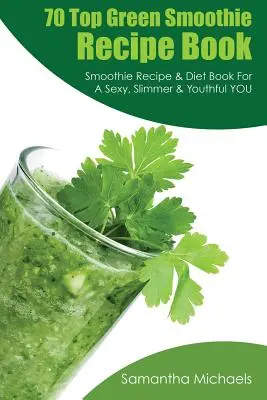 Kniha 70 najlepších receptov na zelené smoothie: Kniha receptov a diét pre sexy, štíhlejšiu a mladistvejšiu postavu - 70 Top Green Smoothie Recipe Book: Smoothie Recipe & Diet Book for a Sexy, Slimmer & Youthful You