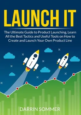 Launch It: Naučte sa všetky najlepšie taktiky a užitočné nástroje, ako vytvoriť a spustiť svoj produkt. - Launch It: The Ultimate Guide to Product Launching, Learn All the Best Tactics and Useful Tools on How to Create and Launch Your