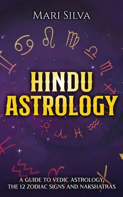Hinduistická astrológia: Sprievodca védskou astrológiou, 12 znameniami zverokruhu a nakšatrami - Hindu Astrology: A Guide to Vedic Astrology, the 12 Zodiac Signs and Nakshatras