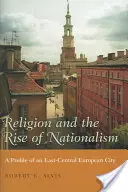 Náboženstvo a vzostup nacionalizmu: Profil jedného zo stredoeurópskych miest - Religion and the Rise of Nationalism: A Profile of an East-Central European City