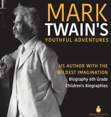 Mladícke dobrodružstvá Marka Twaina - americký autor s najbláznivejšou fantáziou - životopis 6. ročník - detské životopisy - Mark Twain's Youthful Adventures - US Author with the Wildest Imagination - Biography 6th Grade - Children's Biographies